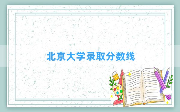 北京大学2024年在重庆录取分数线和最低位次排名？附近三年录取分数线