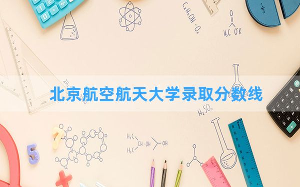 北京航空航天大学2024年在海南录取分数线和最低位次排名？附近三年录取分数线