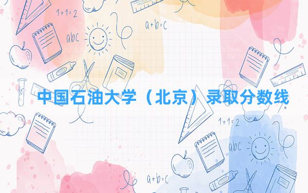 中国石油大学（北京）2024年在新疆录取分数线和最低位次排名？附近三年录取分数线