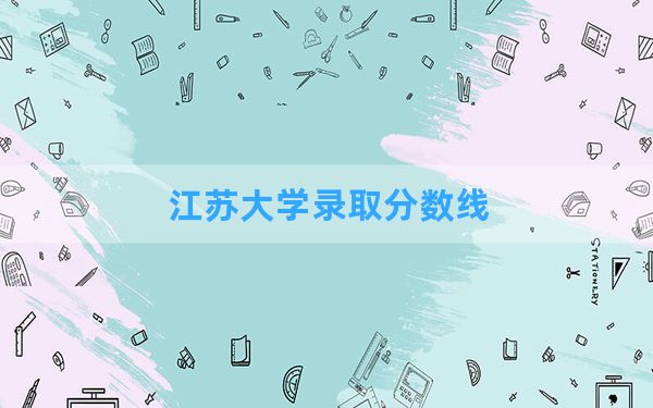 江苏大学2024年在天津录取分数线和最低位次排名？附近三年录取分数线