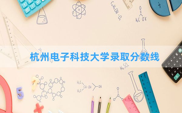 杭州电子科技大学2024年在北京录取分数线和最低位次排名？附近三年录取分数线