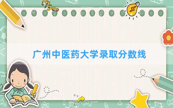 广州中医药大学2024年在云南录取分数线和最低位次排名？附近三年录取分数线