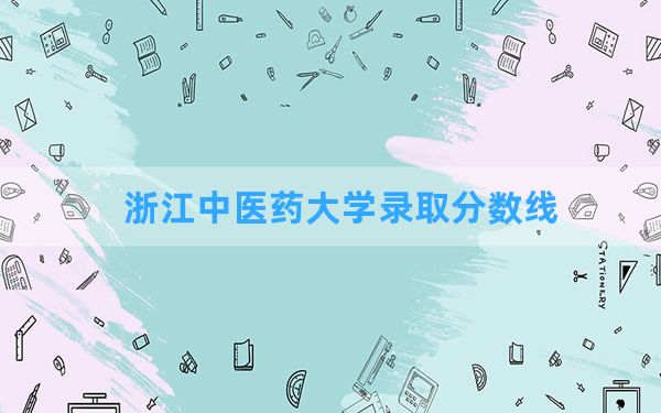 浙江中医药大学2024年在陕西录取分数线和最低位次排名？附近三年录取分数线