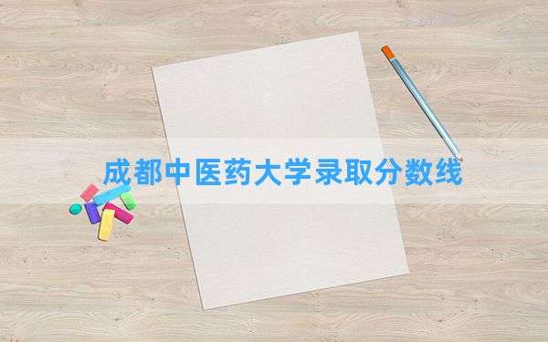 成都中医药大学2024年在云南录取分数线和最低位次排名？附近三年录取分数线