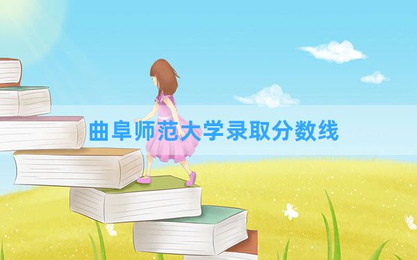 曲阜师范大学2024年在黑龙江录取分数线和最低位次排名？附近三年录取分数线