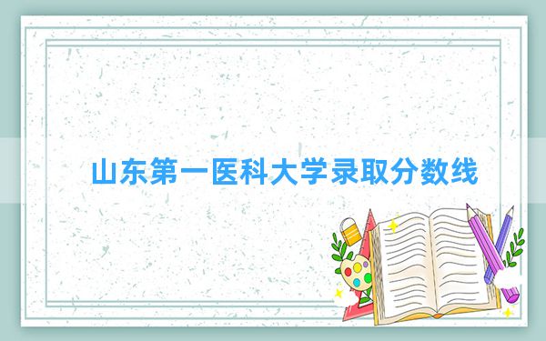 山东第一医科大学2024年在重庆录取分数线和最低位次排名？附近三年录取分数线