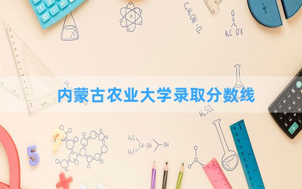 内蒙古农业大学2024年在河南录取分数线和最低位次排名？附近三年录取分数线