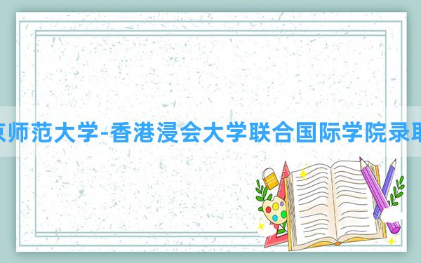 北京师范大学-香港浸会大学联合国际学院2024年在山西录取分数线和最低位次排名？附近三年录取分数线