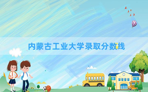 内蒙古工业大学2024年在甘肃录取分数线和最低位次排名？附近三年录取分数线