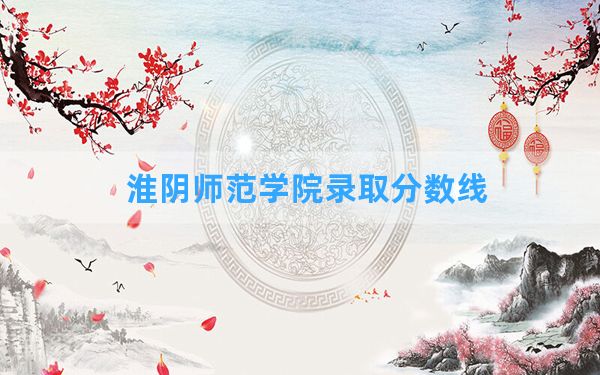 淮阴师范学院2024年在黑龙江录取分数线和最低位次排名？附近三年录取分数线