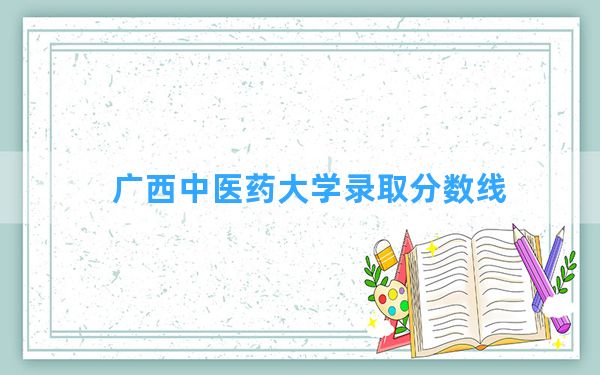 广西中医药大学2024年在陕西录取分数线和最低位次排名？附近三年录取分数线