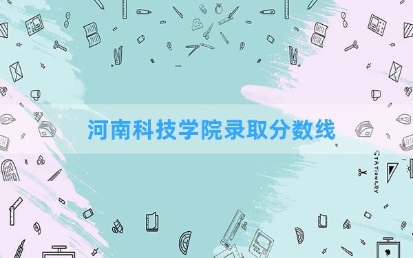 河南科技学院2024年在山东录取分数线和最低位次排名？附近三年录取分数线