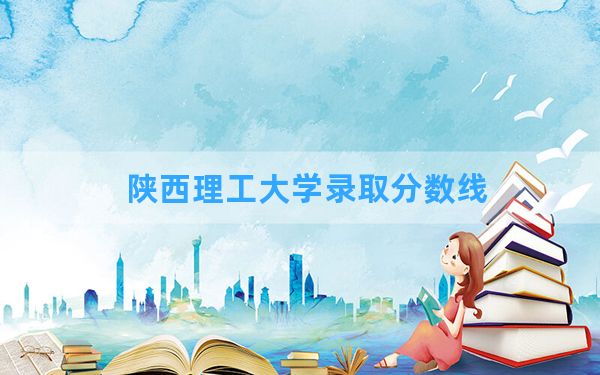 陕西理工大学2024年在安徽录取分数线和最低位次排名？附近三年录取分数线