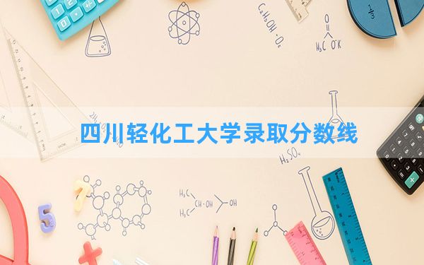 四川轻化工大学2024年在浙江录取分数线和最低位次排名？附近三年录取分数线