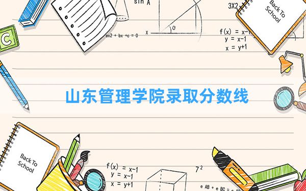 山东管理学院2024年在吉林录取分数线和最低位次排名？附近三年录取分数线