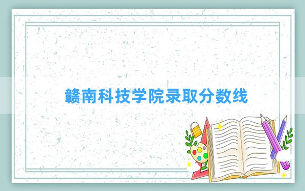 赣南科技学院2024年在浙江录取分数线和最低位次排名？附近三年录取分数线