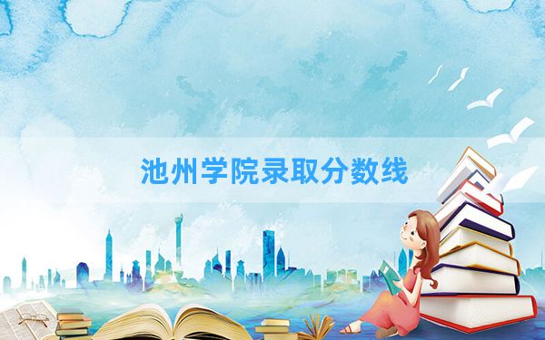 池州学院2024年在陕西录取分数线和最低位次排名？附近三年录取分数线