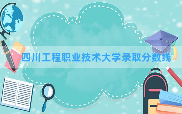 四川工程职业技术大学2024年在辽宁录取分数线和最低位次排名？附近三年录取分数线