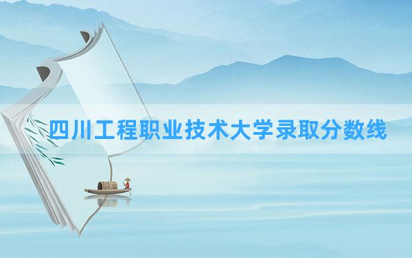 四川工程职业技术大学2024年在贵州录取分数线和最低位次排名？附近三年录取分数线