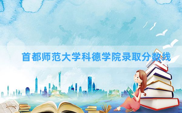 首都师范大学科德学院2024年在北京录取分数线和最低位次排名？附近三年录取分数线