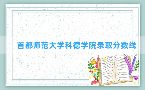 首都师范大学科德学院2024年在内蒙古录取分数线和最低位次排名？附近三年录取分数线