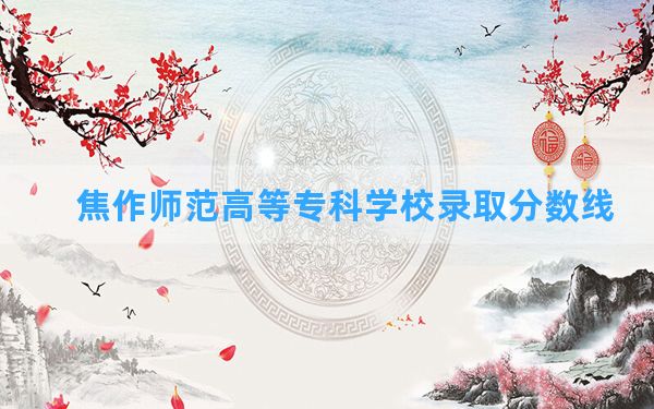 焦作师范高等专科学校2024年在青海录取分数线和最低位次排名？附近三年录取分数线