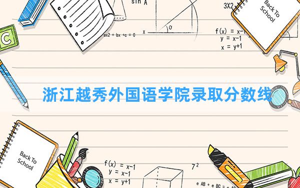 浙江越秀外国语学院2024年在重庆录取分数线和最低位次排名？附近三年录取分数线