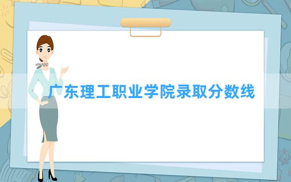 广东理工职业学院2024年在甘肃录取分数线和最低位次排名？附近三年录取分数线