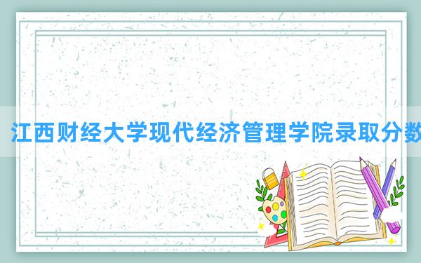 江西财经大学现代经济管理学院2024年在上海录取分数线和最低位次排名？附近三年录取分数线