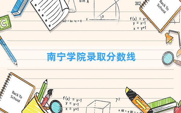 南宁学院2024年在海南录取分数线和最低位次排名？附近三年录取分数线