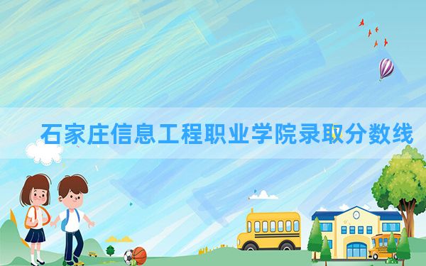 石家庄信息工程职业学院2024年在甘肃录取分数线和最低位次排名？附近三年录取分数线