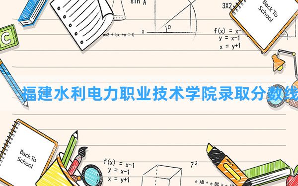 福建水利电力职业技术学院2024年在青海录取分数线和最低位次排名？附近三年录取分数线