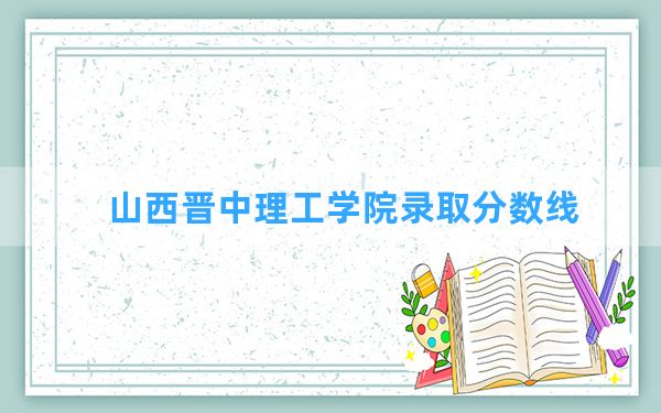 山西晋中理工学院2024年在贵州录取分数线和最低位次排名？附近三年录取分数线