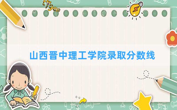 山西晋中理工学院2024年在陕西录取分数线和最低位次排名？附近三年录取分数线