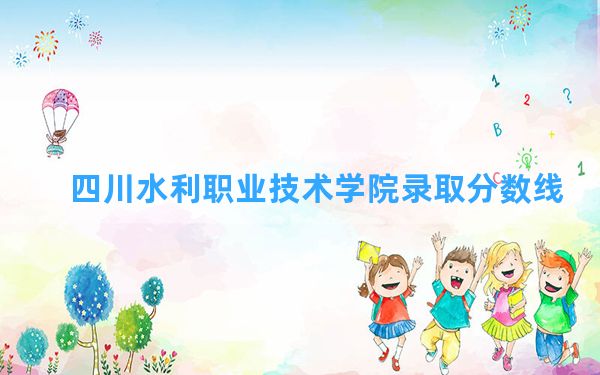 四川水利职业技术学院2024年在四川录取分数线和最低位次排名？附近三年录取分数线