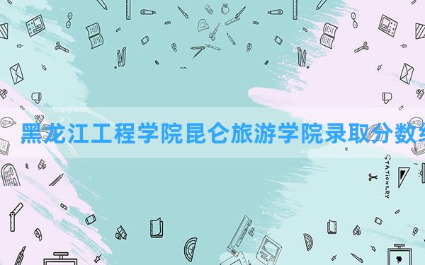 黑龙江工程学院昆仑旅游学院2024年在河南录取分数线和最低位次排名？附近三年录取分数线