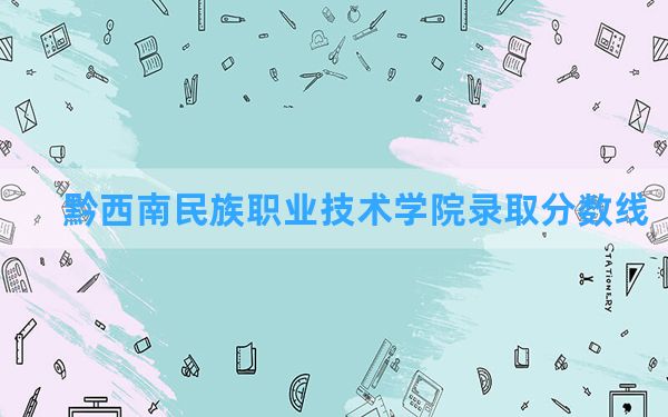 黔西南民族职业技术学院2024年在湖北录取分数线和最低位次排名？附近三年录取分数线