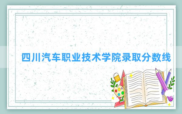 四川汽车职业技术学院2024年在江苏录取分数线和最低位次排名？附近三年录取分数线