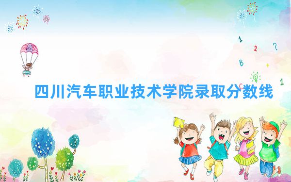 四川汽车职业技术学院2024年在安徽录取分数线和最低位次排名？附近三年录取分数线